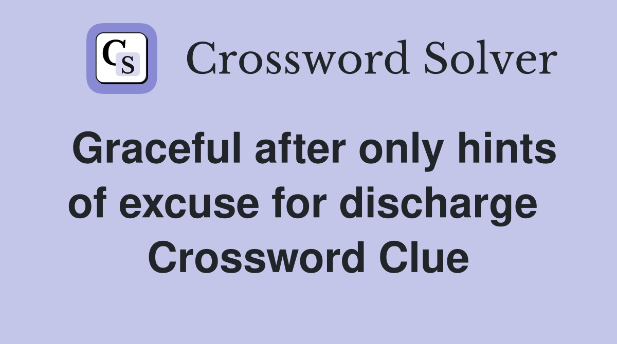 Graceful after only hints of excuse for discharge  Crossword Clue