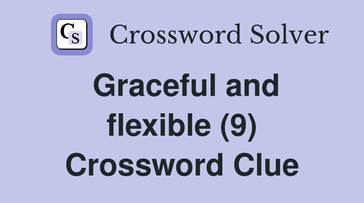 Graceful and flexible (9) Crossword Clue