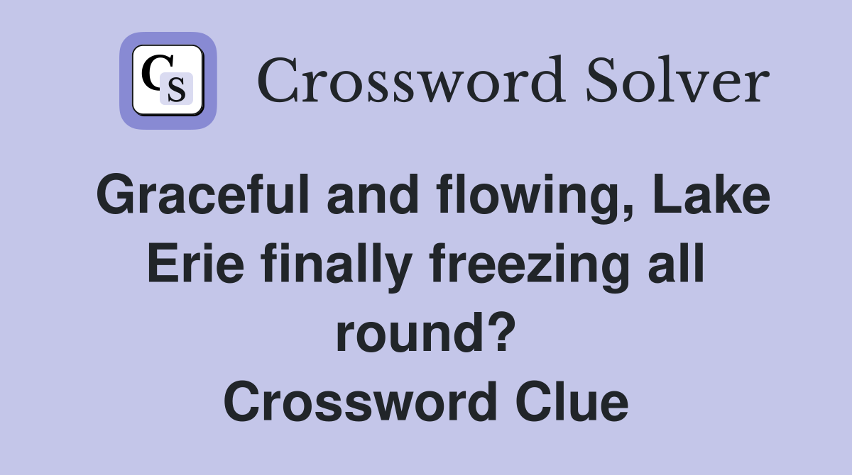 Graceful and flowing, Lake Erie finally freezing all round? Crossword Clue