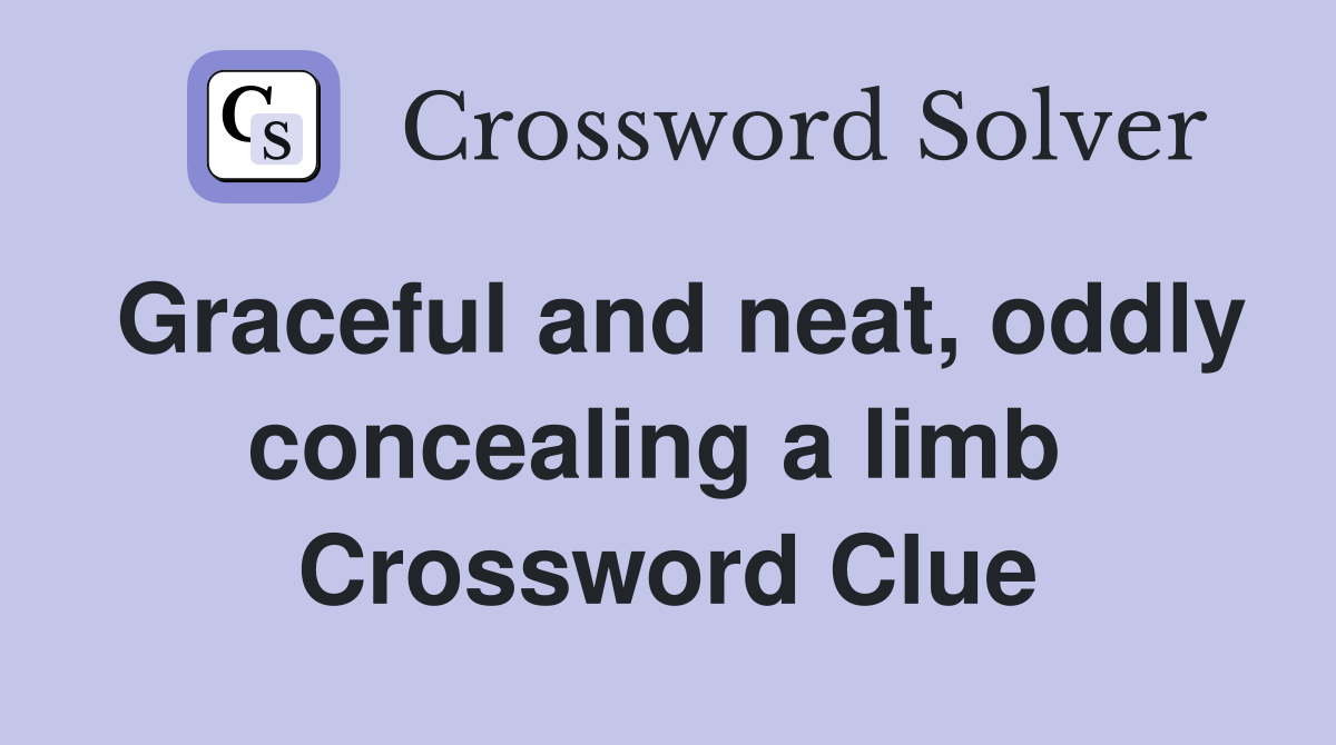 Graceful and neat, oddly concealing a limb  Crossword Clue