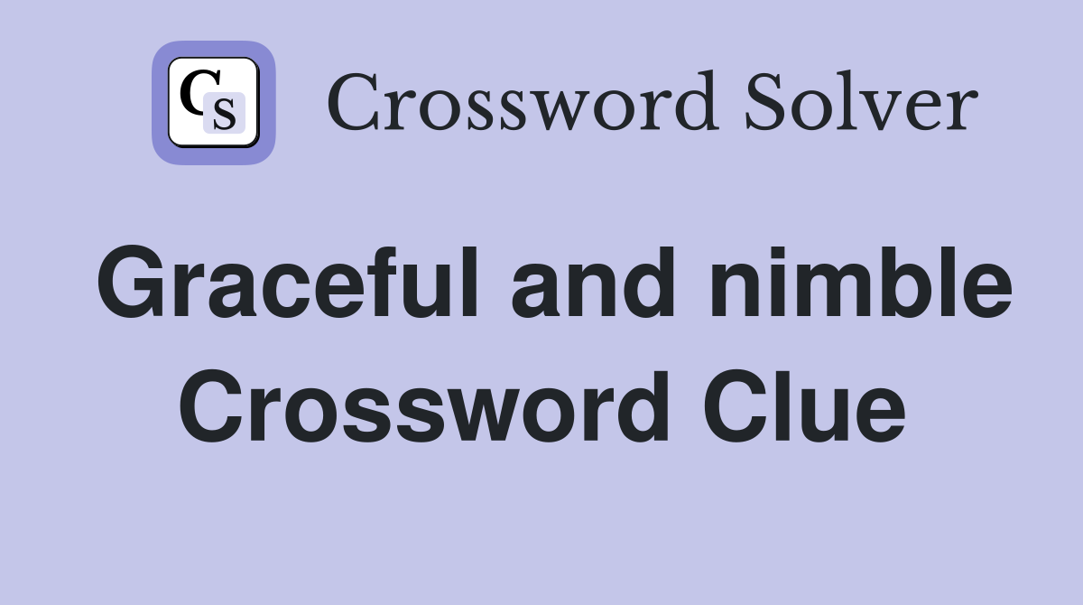 Graceful and nimble Crossword Clue
