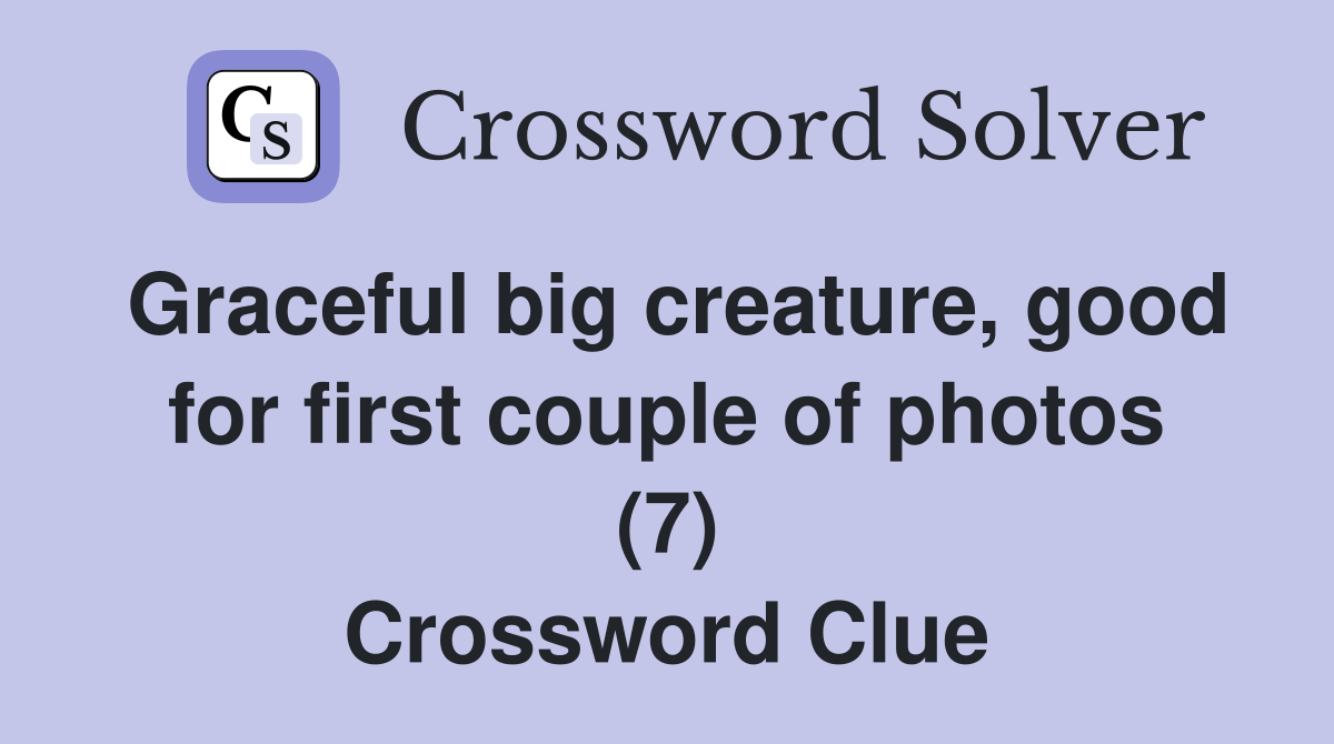 Graceful big creature, good for first couple of photos (7) Crossword Clue