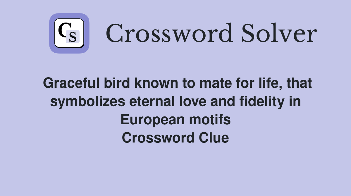 Graceful bird known to mate for life, that symbolizes eternal love and fidelity in European motifs Crossword Clue
