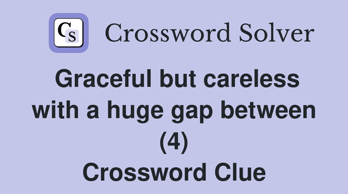 Graceful but careless with a huge gap between (4) Crossword Clue