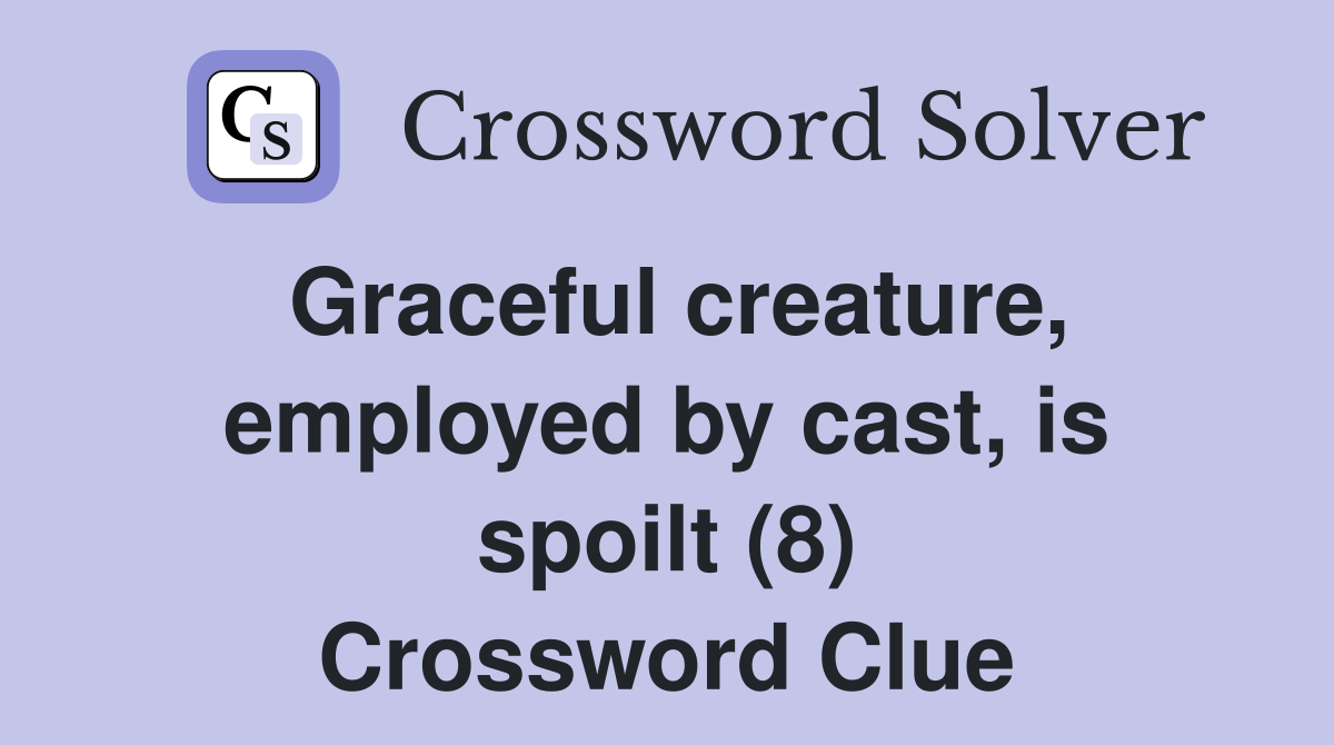 Graceful creature, employed by cast, is spoilt (8) Crossword Clue