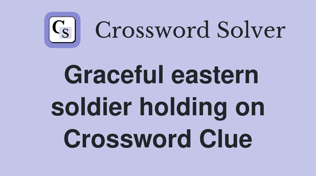Graceful eastern soldier holding on Crossword Clue