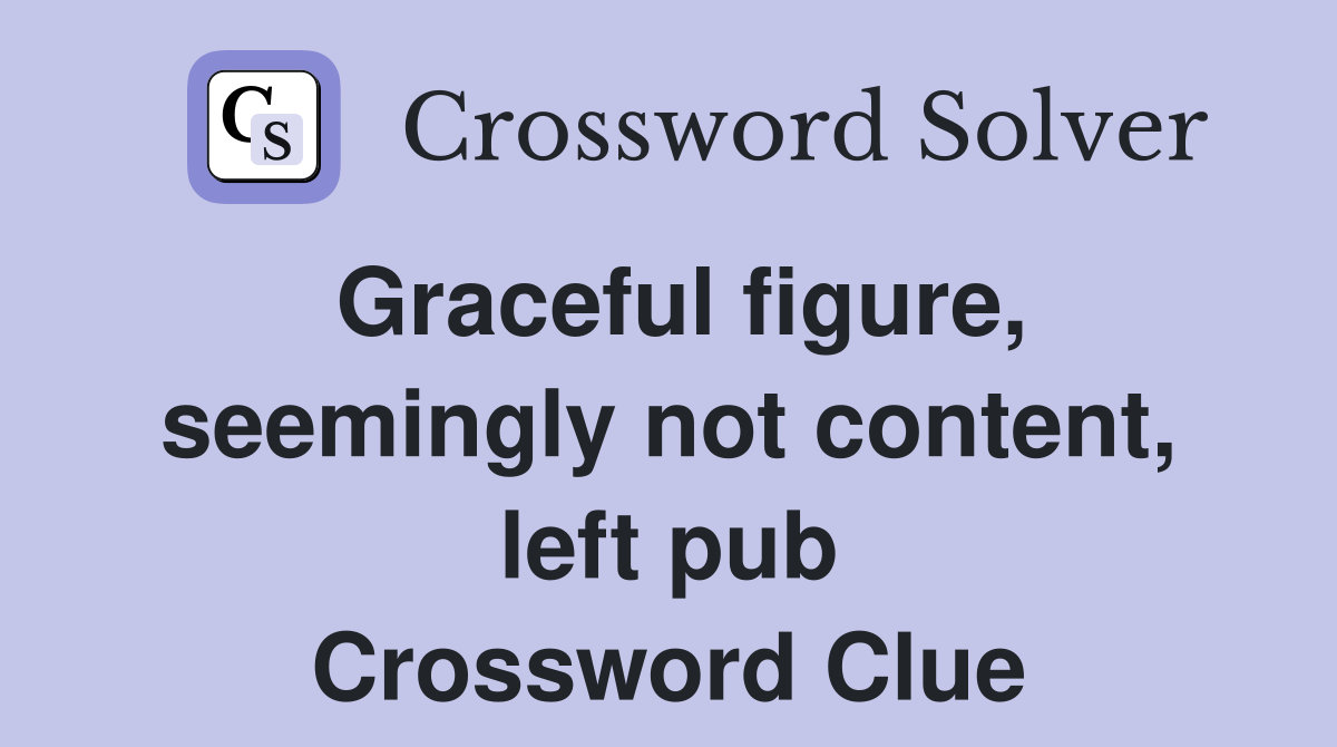 Graceful figure, seemingly not content, left pub Crossword Clue