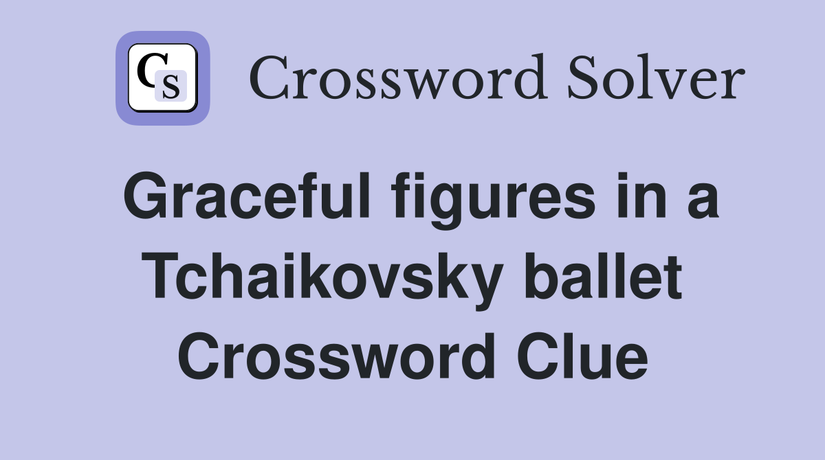 Graceful figures in a Tchaikovsky ballet Crossword Clue
