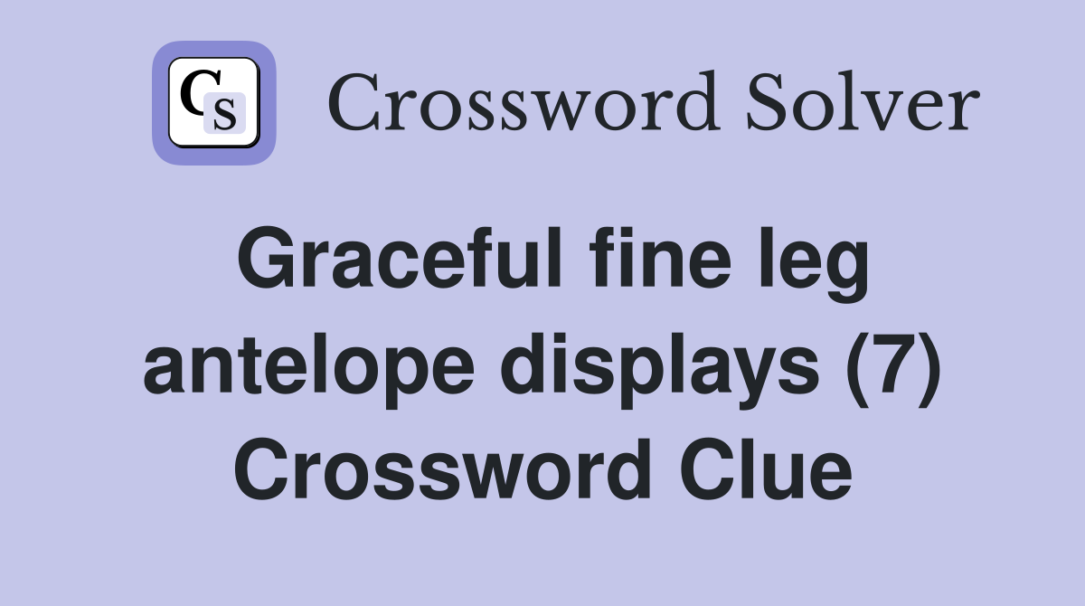 Graceful fine leg antelope displays (7) Crossword Clue