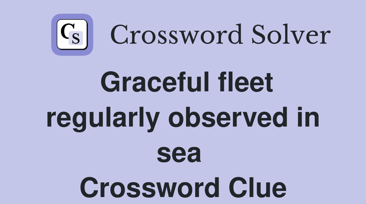 Graceful fleet regularly observed in sea  Crossword Clue