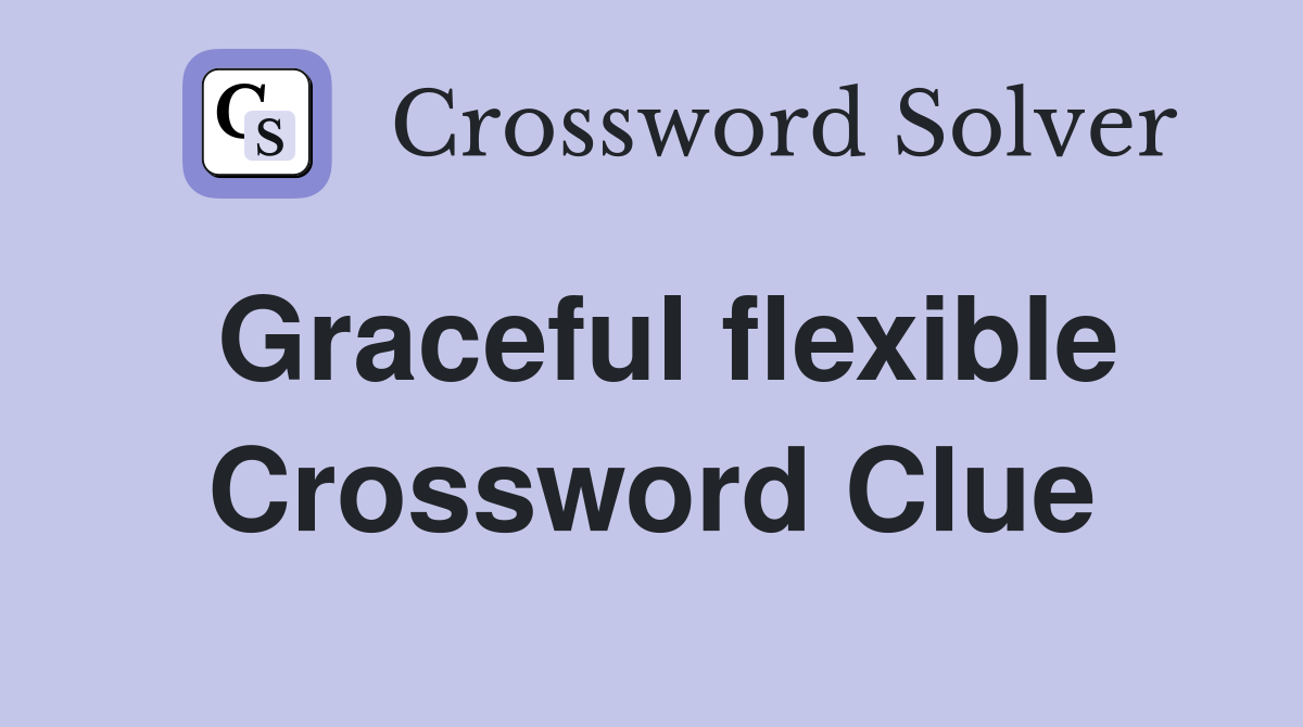 Graceful flexible Crossword Clue