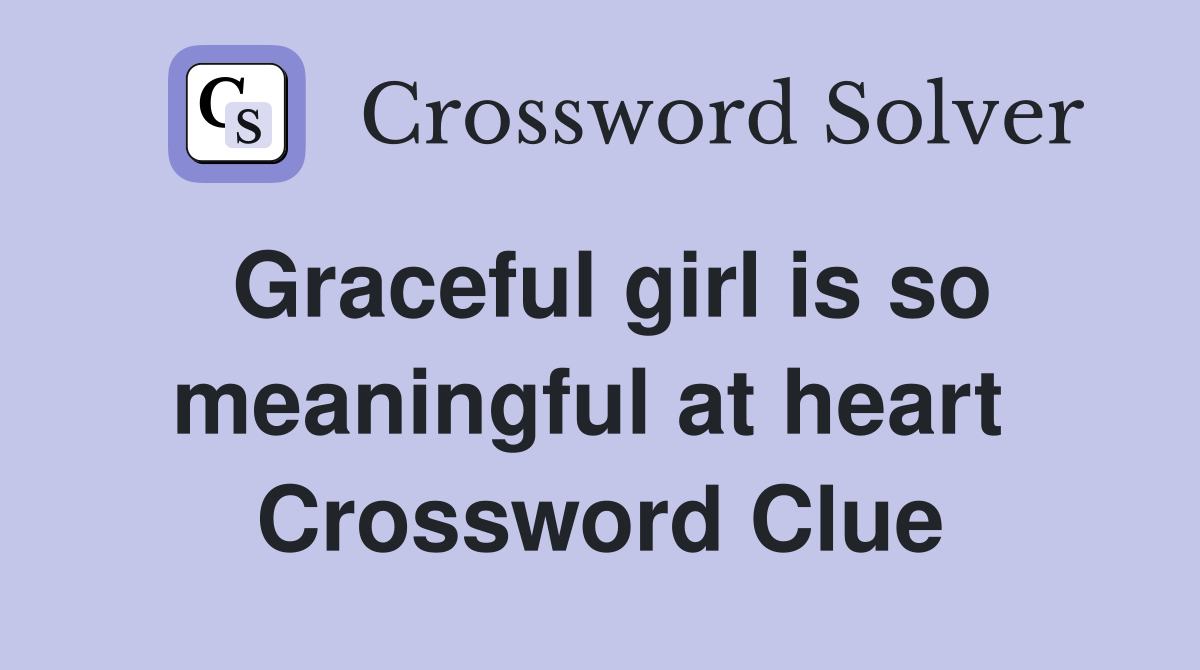 Graceful girl is so meaningful at heart  Crossword Clue