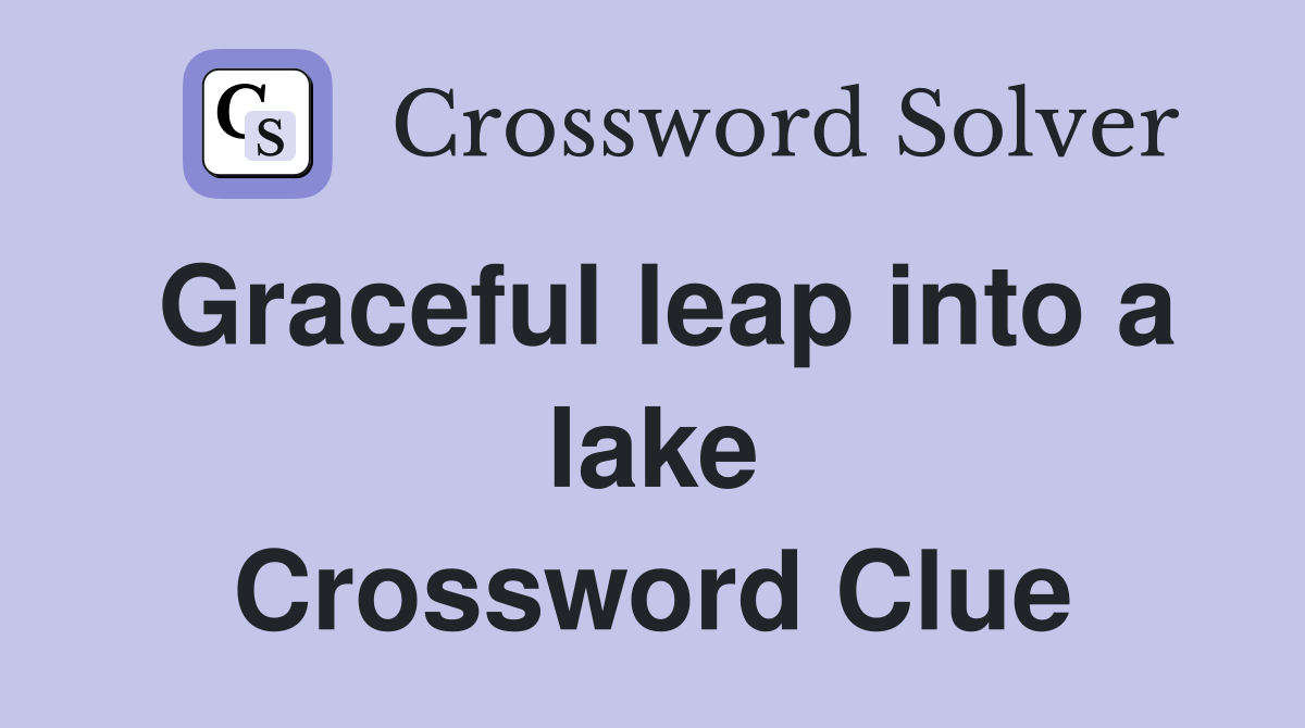 Graceful leap into a lake Crossword Clue