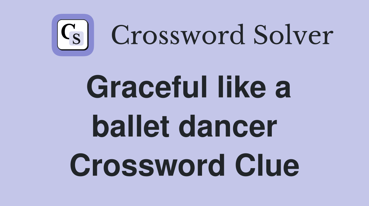 Graceful like a ballet dancer Crossword Clue