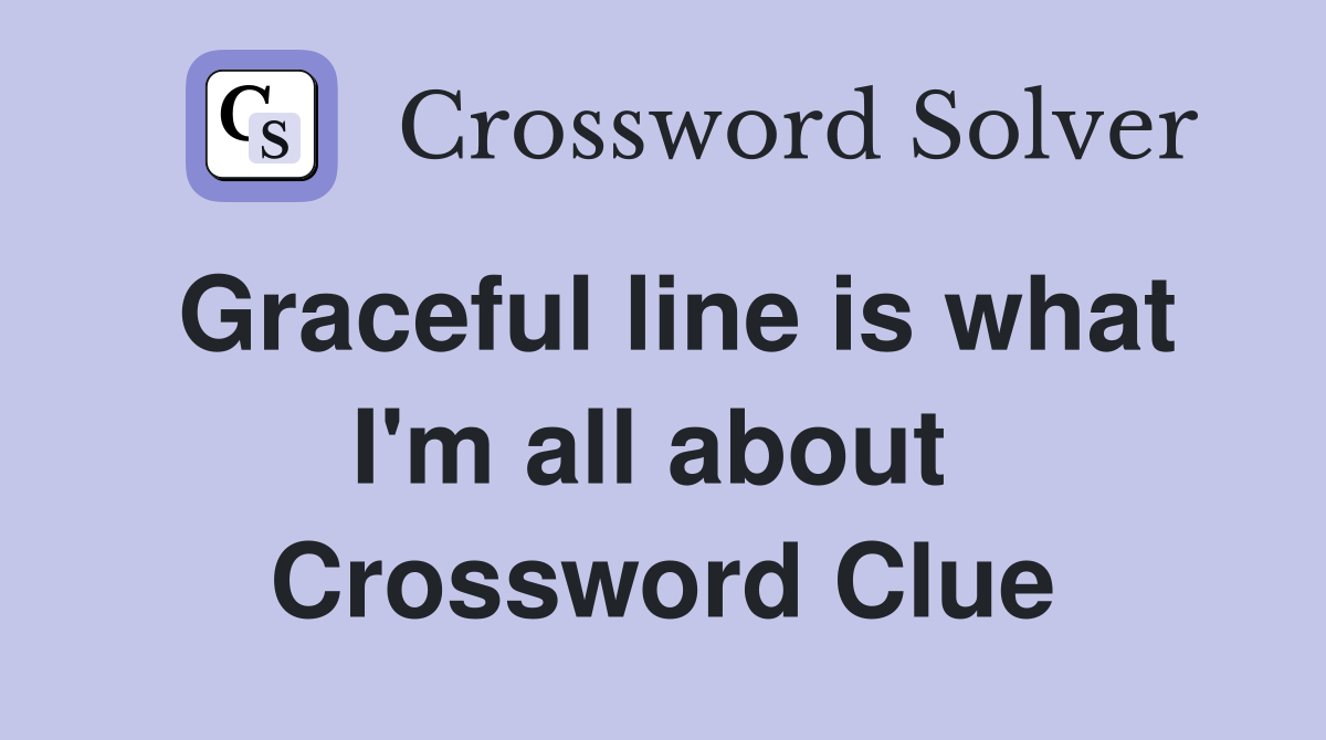 Graceful line is what I'm all about  Crossword Clue