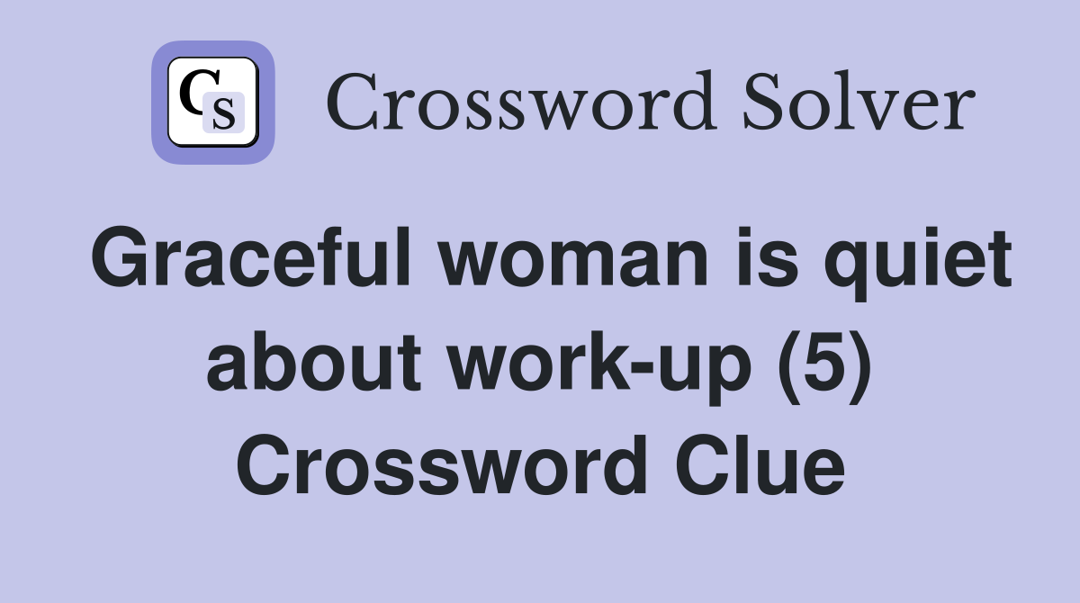 Graceful woman is quiet about work-up (5) Crossword Clue