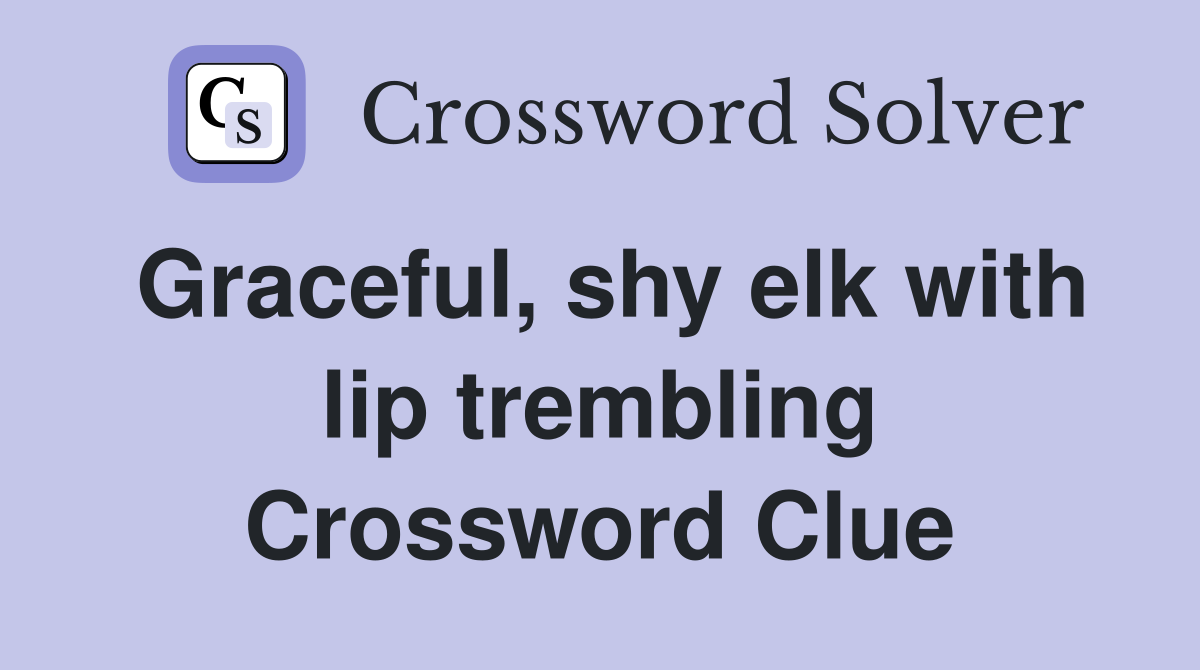 Graceful, shy elk with lip trembling Crossword Clue