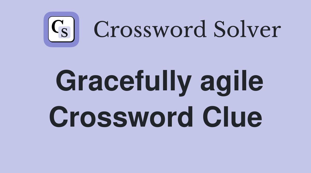 Gracefully agile Crossword Clue