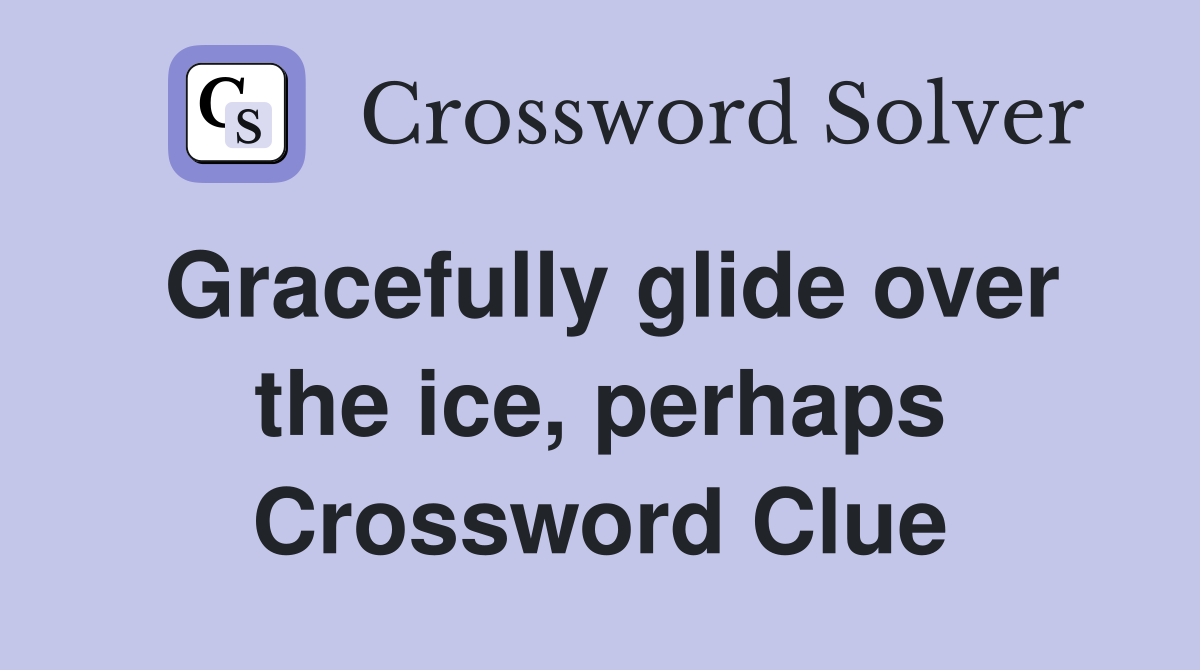 Gracefully glide over the ice, perhaps Crossword Clue