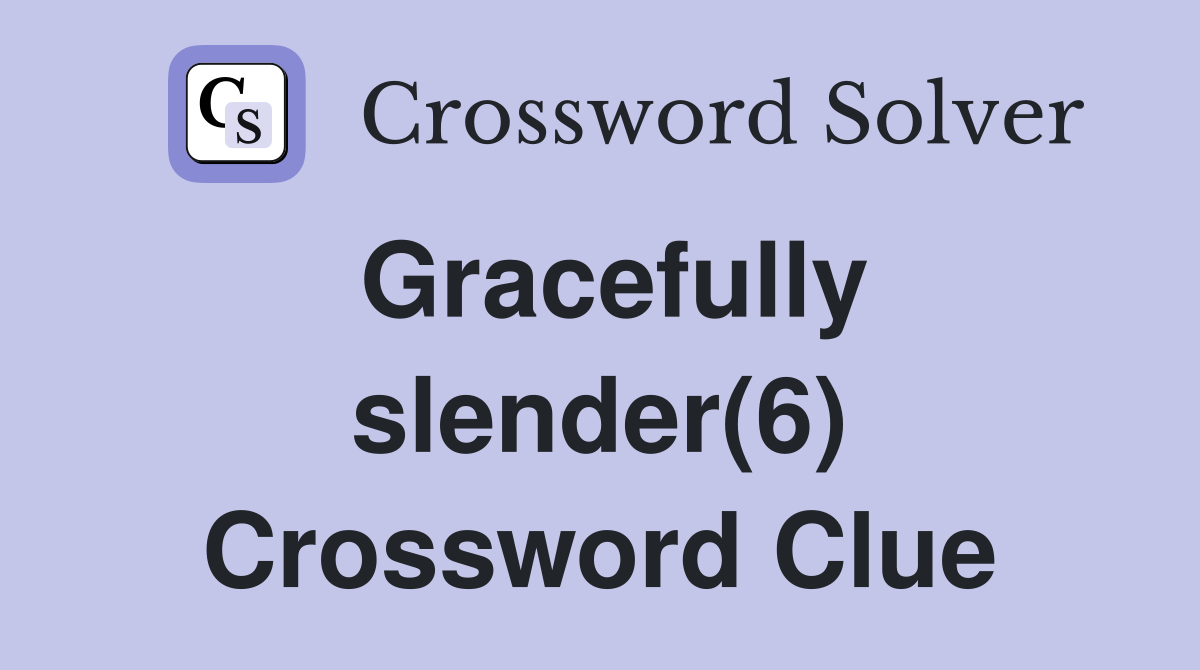 Gracefully slender(6) Crossword Clue