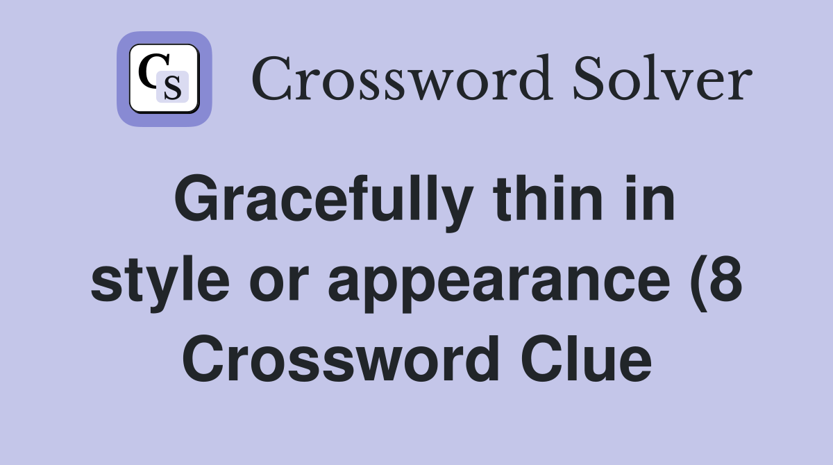 Gracefully thin in style or appearance (8) Crossword Clue Answers Gracefully thin in style or appearance (8) Crossword Clue Answers