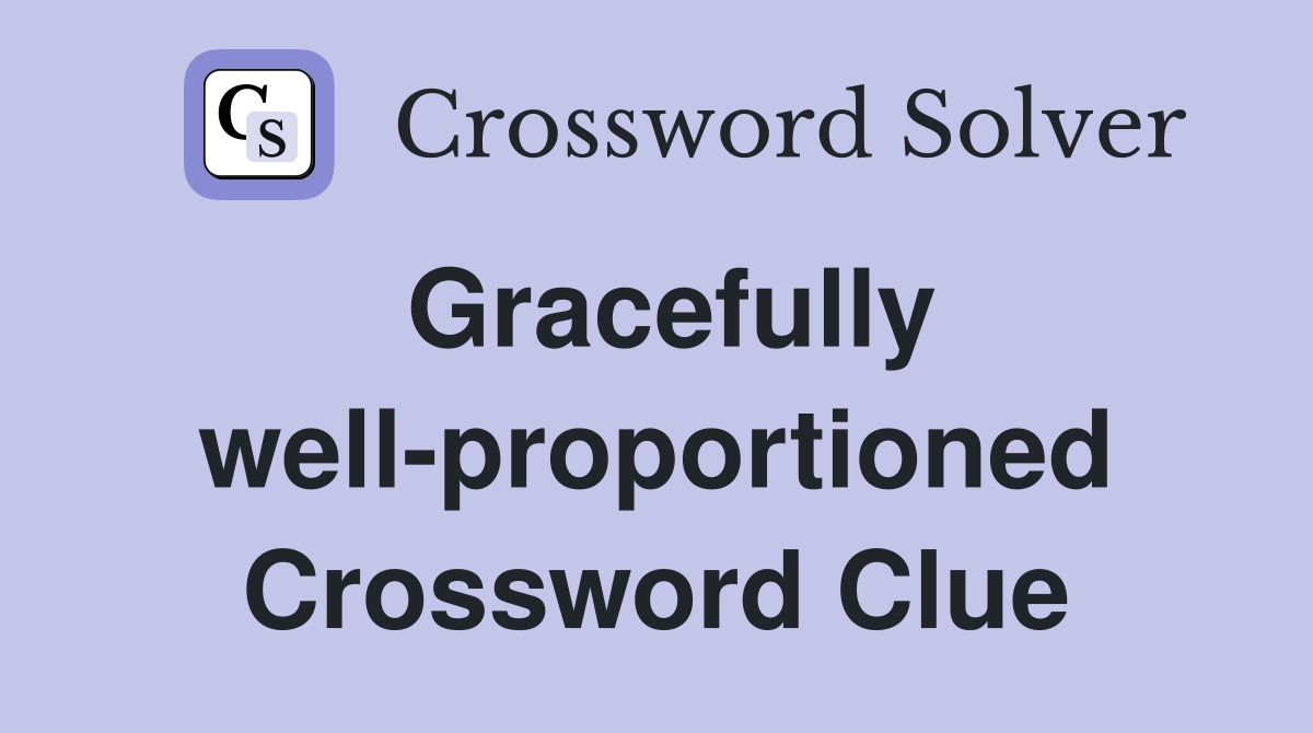Gracefully well-proportioned Crossword Clue