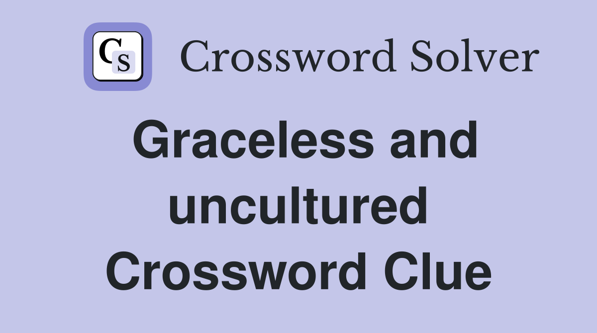 Graceless and uncultured Crossword Clue