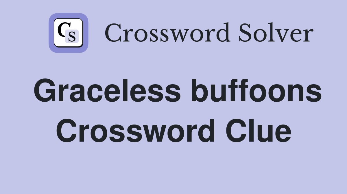 Graceless buffoons Crossword Clue