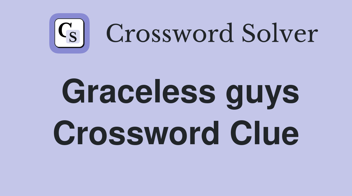 Graceless guys Crossword Clue
