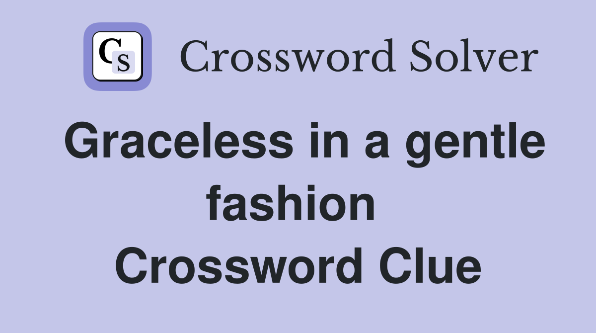 Graceless in a gentle fashion  Crossword Clue