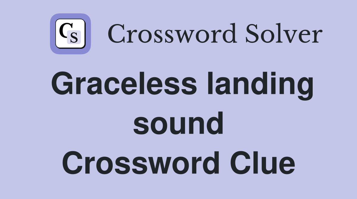 Graceless landing sound Crossword Clue