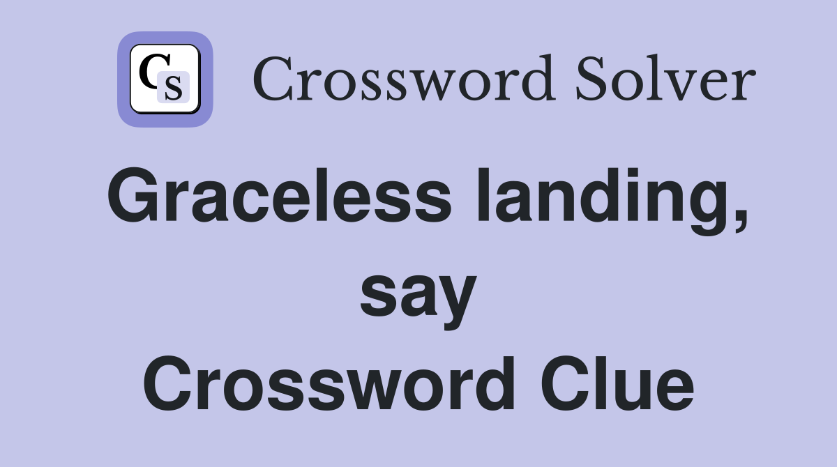 Graceless landing, say Crossword Clue