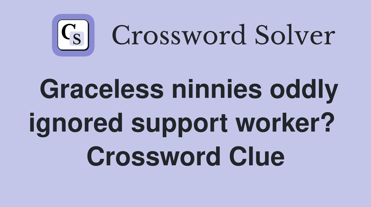 Graceless ninnies oddly ignored support worker?  Crossword Clue