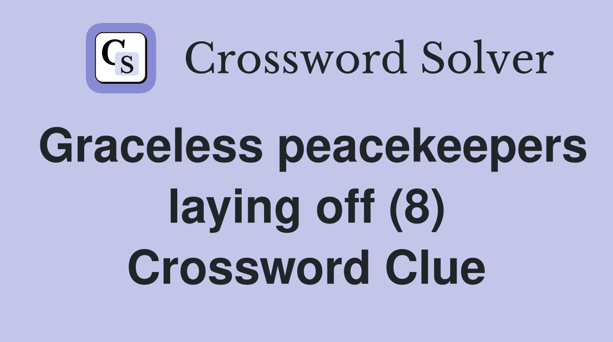 Graceless peacekeepers laying off (8) Crossword Clue