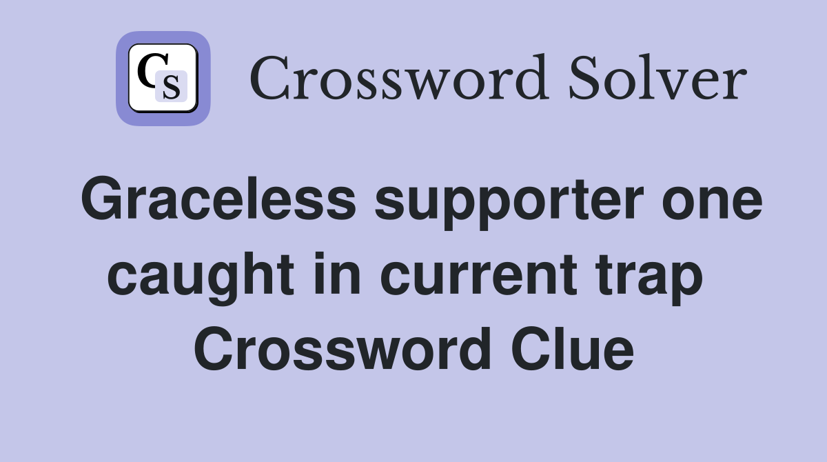 Graceless supporter one caught in current trap  Crossword Clue