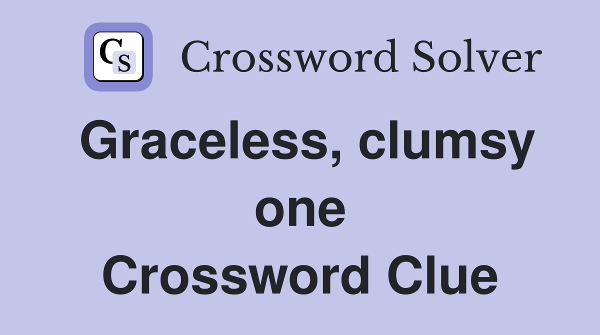 Graceless, clumsy one Crossword Clue
