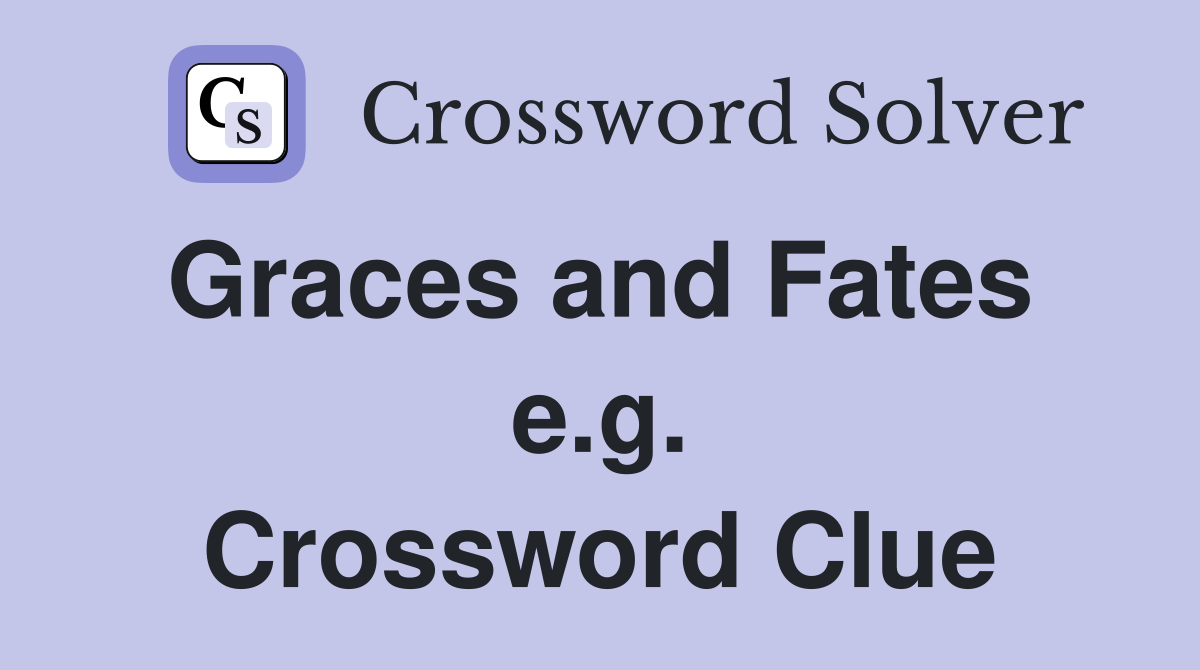 Graces and Fates  e.g. Crossword Clue