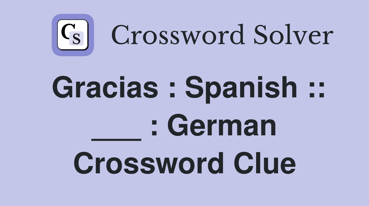 Gracias : Spanish :: ___ : German Crossword Clue