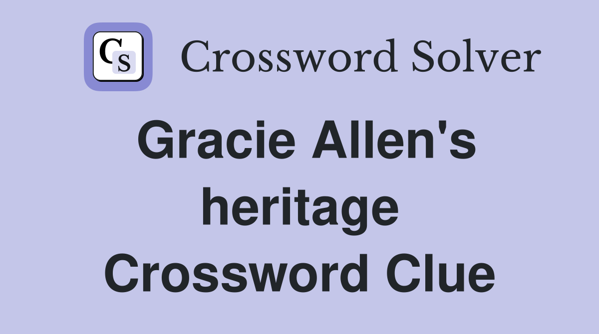 Gracie Allen's heritage Crossword Clue