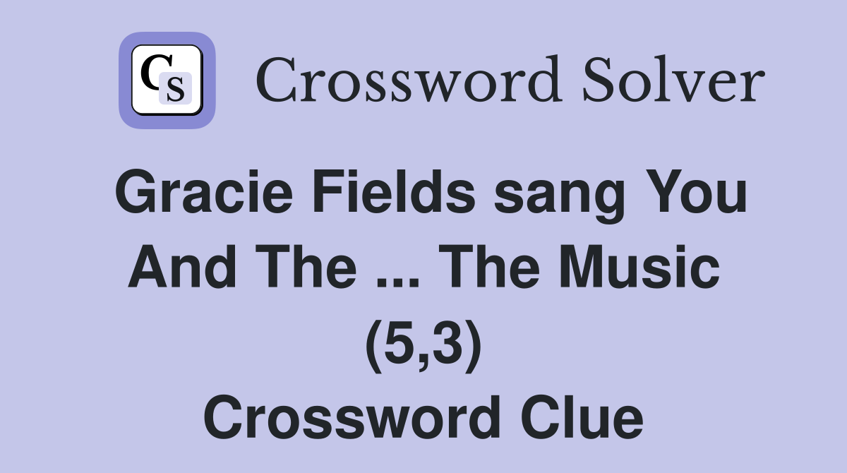 Gracie Fields sang You And The ... The Music (5,3) Crossword Clue