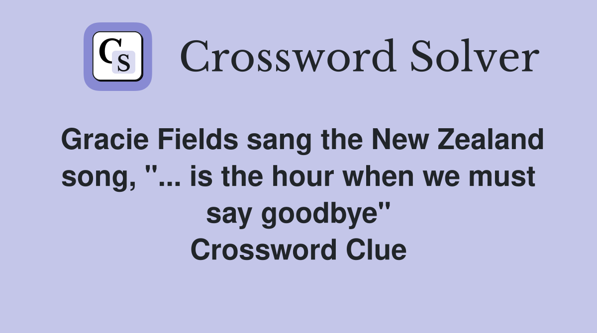 Gracie Fields sang the New Zealand song, "... is the hour when we must say goodbye" Crossword Clue
