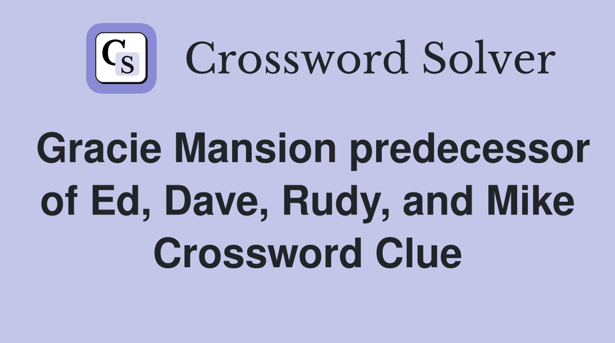 Gracie Mansion predecessor of Ed, Dave, Rudy, and Mike Crossword Clue