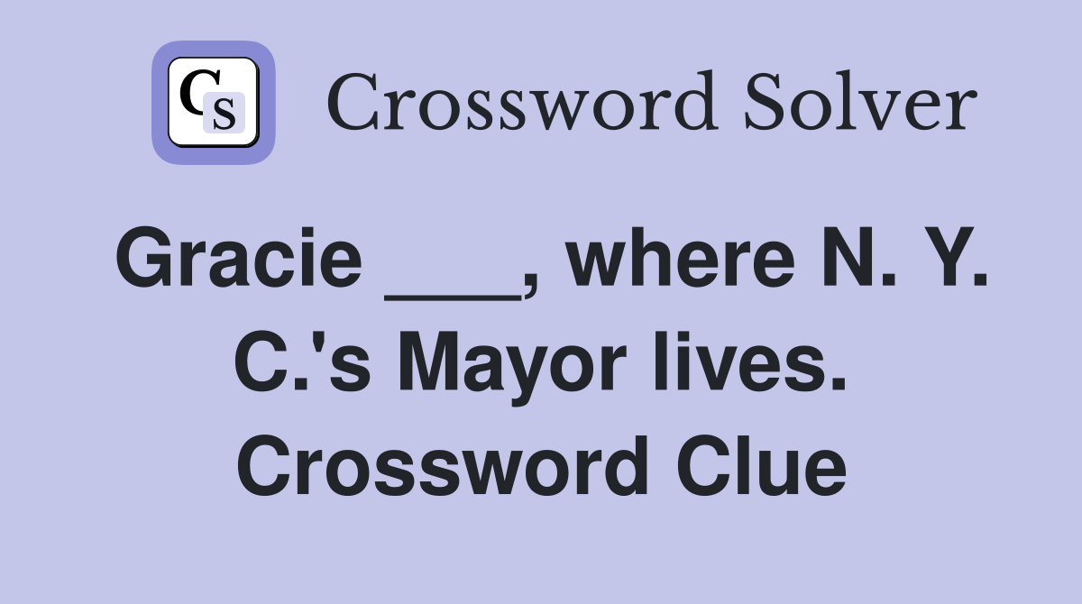 Gracie ___, where N. Y. C.'s Mayor lives. Crossword Clue