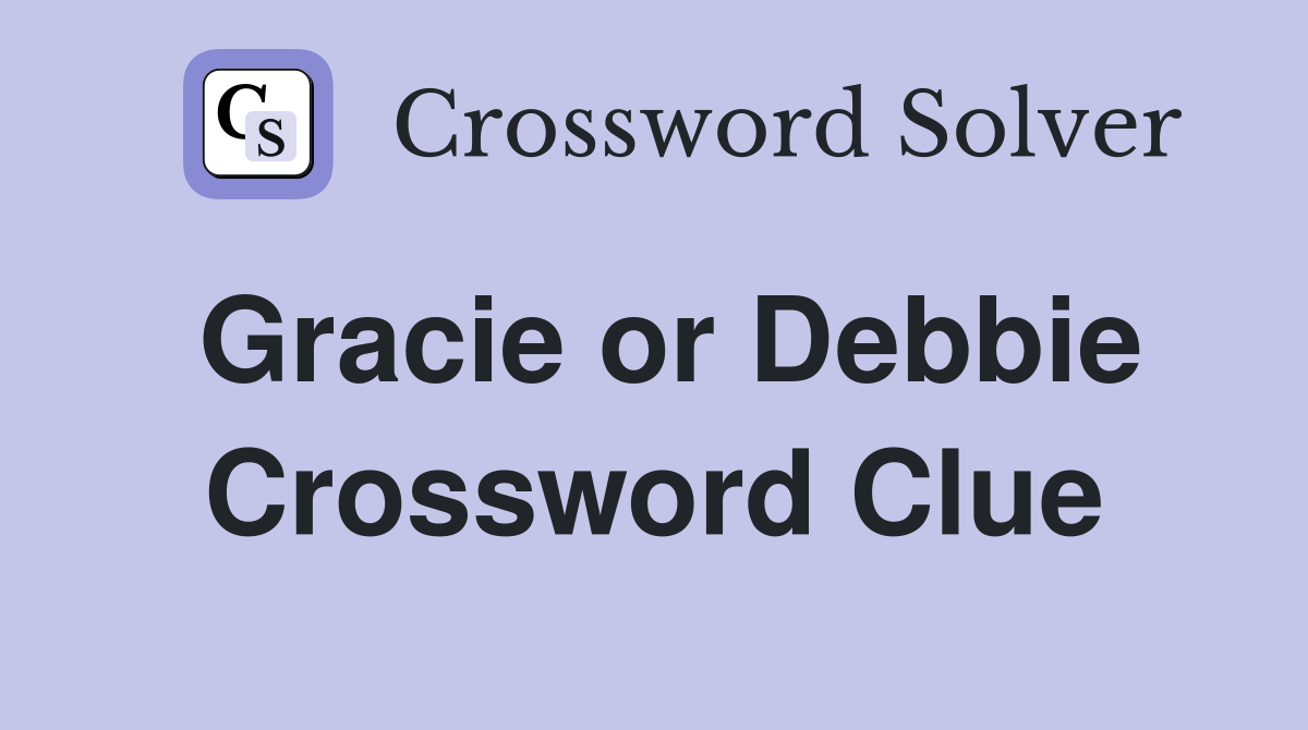 Gracie or Debbie Crossword Clue