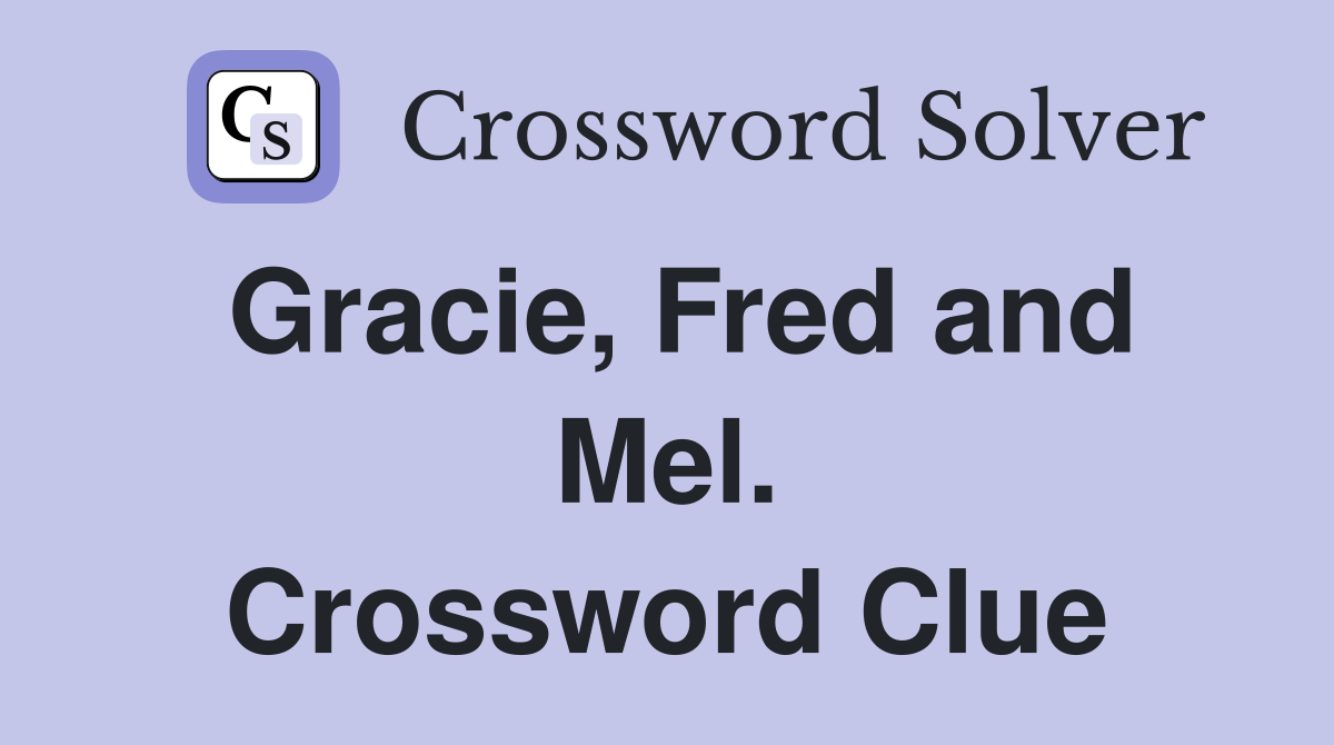 Gracie, Fred and Mel. Crossword Clue