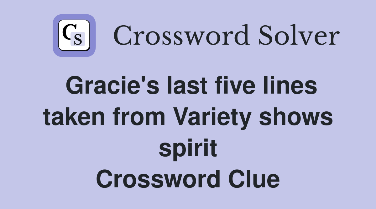 Gracie's last five lines taken from Variety shows spirit Crossword Clue