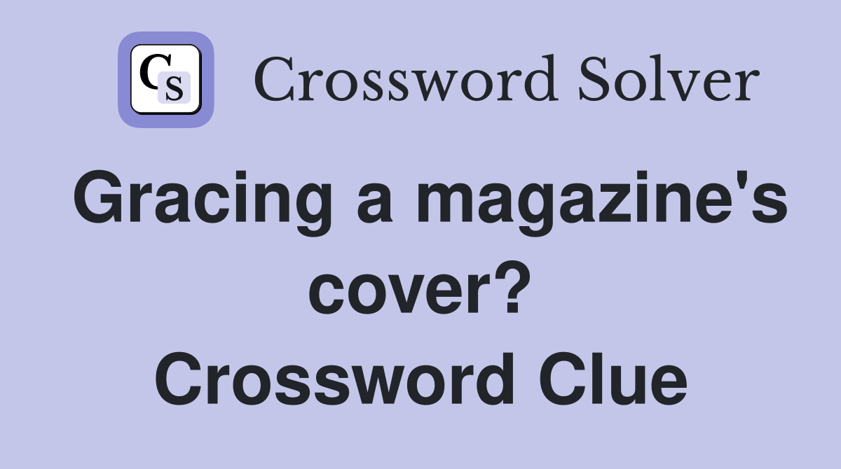 Gracing a magazine's cover? Crossword Clue