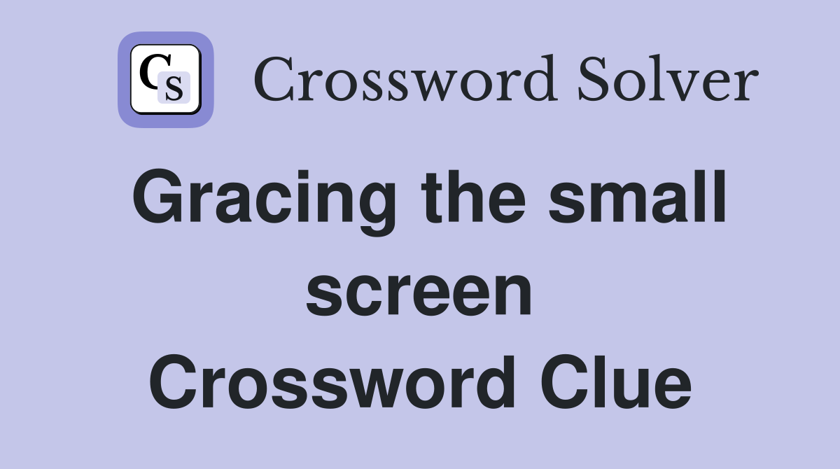 Gracing the small screen Crossword Clue