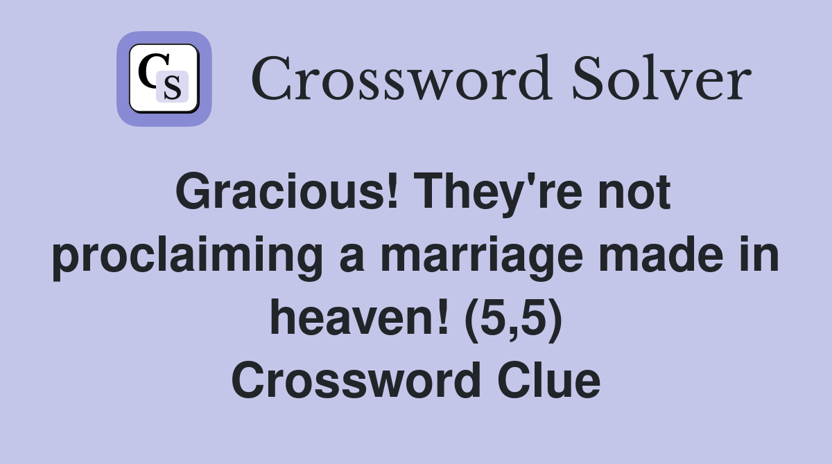 Gracious! They're not proclaiming a marriage made in heaven! (5,5) Crossword Clue