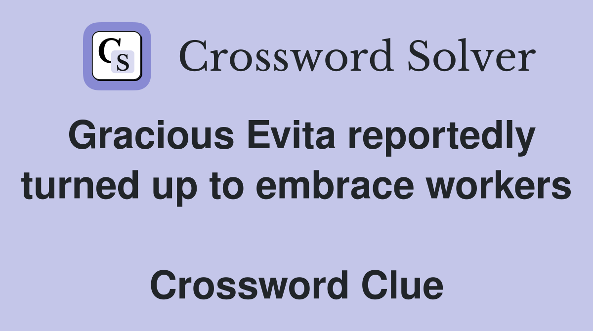 Gracious Evita reportedly turned up to embrace workers  Crossword Clue